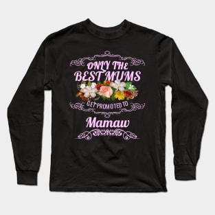 Only The Best Mums Get Promoted To Mamaw Gift Long Sleeve T-Shirt